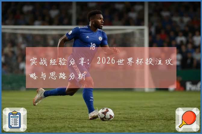 实战经验分享：2026世界杯投注攻略与思路分析